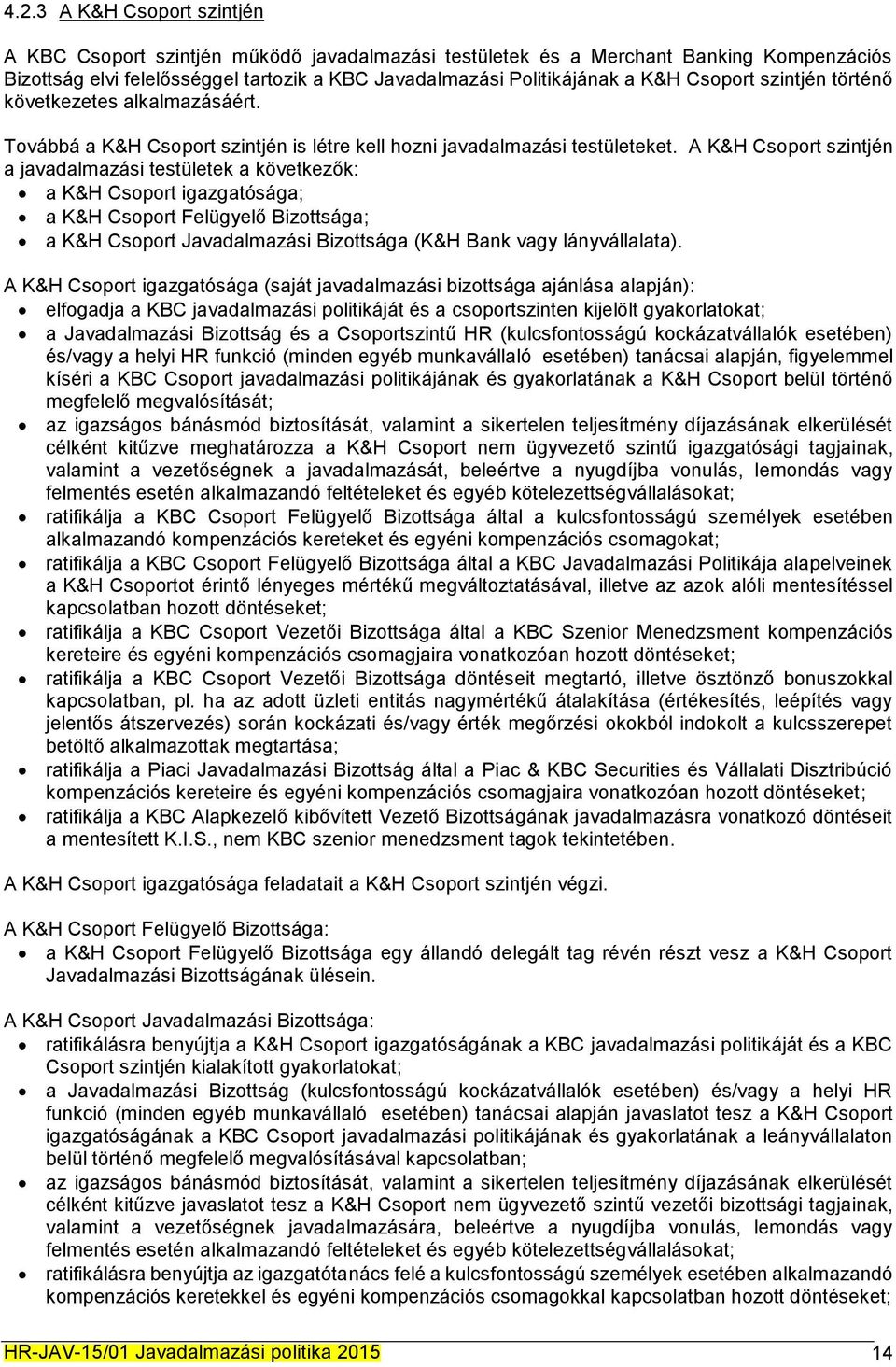A K&H Csoport szintjén a javadalmazási testületek a következők: a K&H Csoport igazgatósága; a K&H Csoport Felügyelő Bizottsága; a K&H Csoport Javadalmazási Bizottsága (K&H Bank vagy lányvállalata).