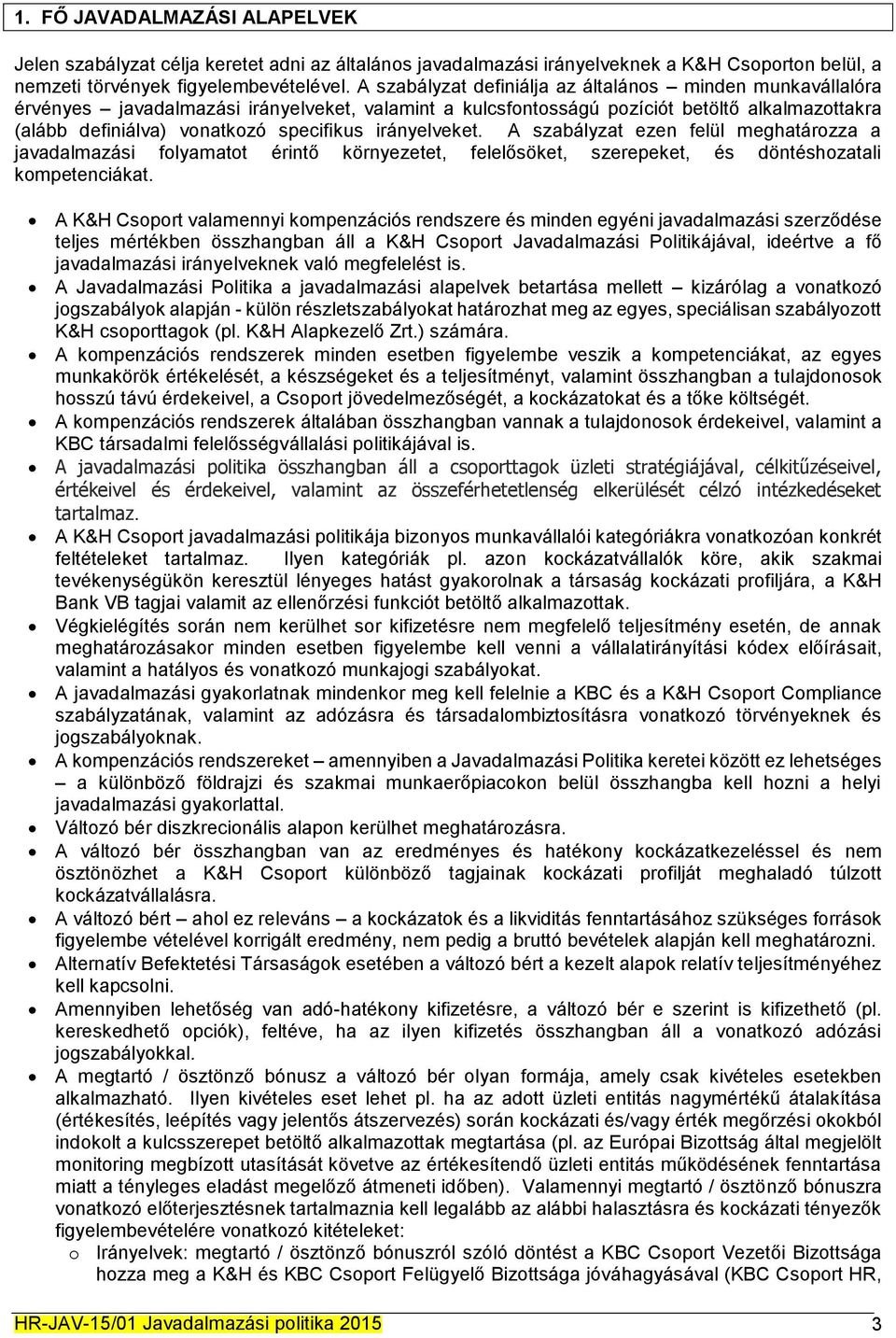 irányelveket. A szabályzat ezen felül meghatározza a javadalmazási folyamatot érintő környezetet, felelősöket, szerepeket, és döntéshozatali kompetenciákat.