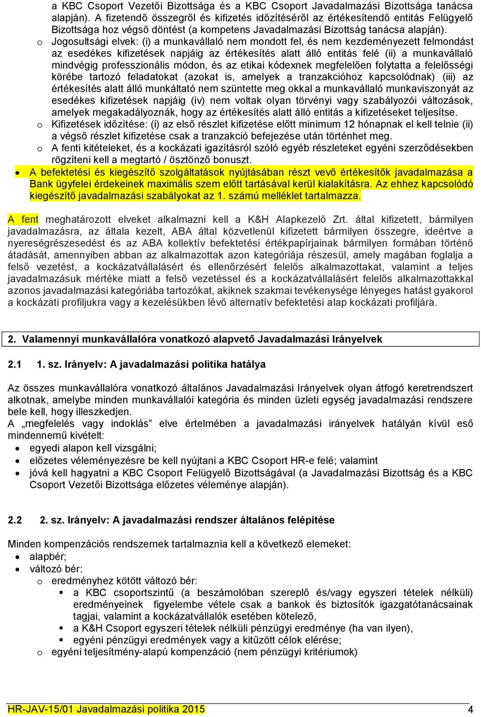 o Jogosultsági elvek: (i) a munkavállaló nem mondott fel, és nem kezdeményezett felmondást az esedékes kifizetések napjáig az értékesítés alatt álló entitás felé (ii) a munkavállaló mindvégig