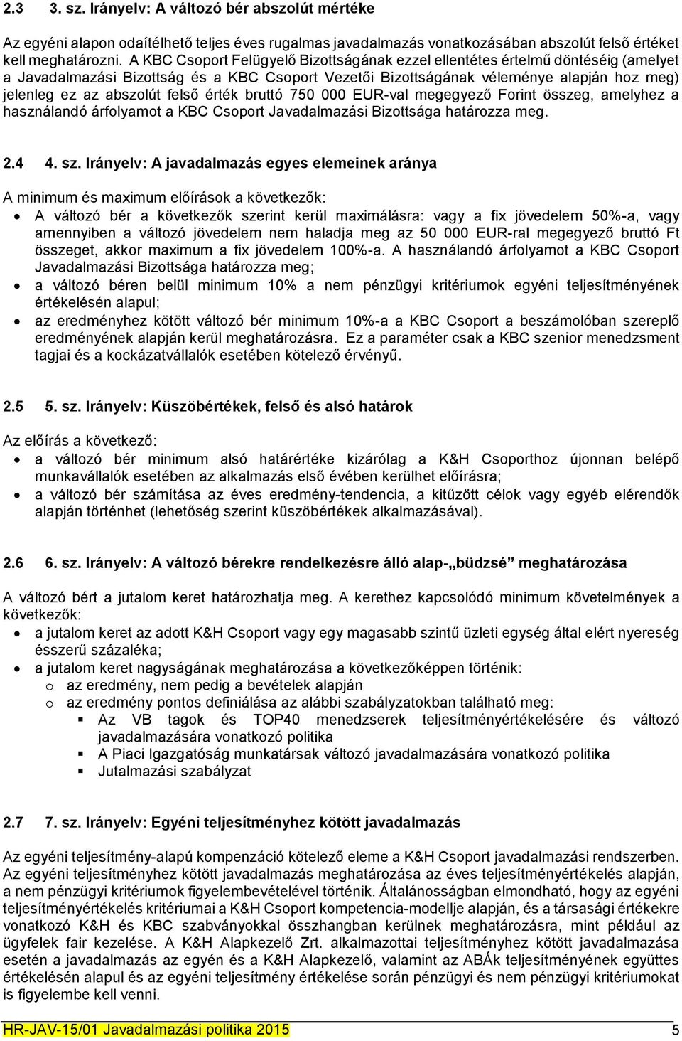 felső érték bruttó 750 000 EUR-val megegyező Forint összeg, amelyhez a használandó árfolyamot a KBC Csoport Javadalmazási Bizottsága határozza meg. 2.4 4. sz.