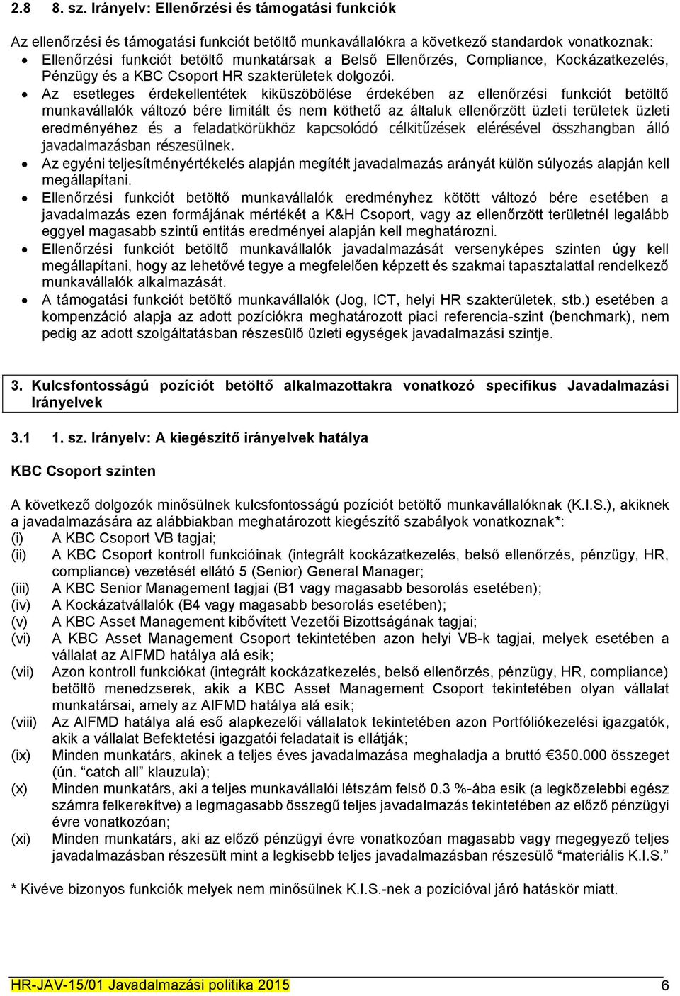 Ellenőrzés, Compliance, Kockázatkezelés, Pénzügy és a KBC Csoport HR szakterületek dolgozói.