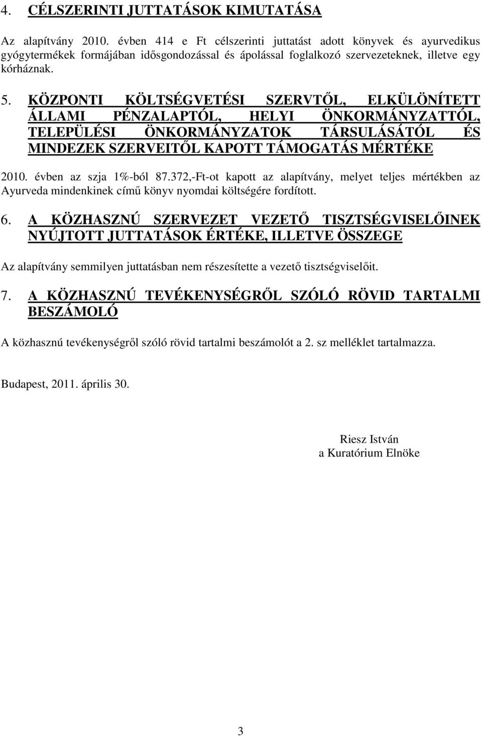 KÖZPONTI KÖLTSÉGVETÉSI SZERVTŐL, ELKÜLÖNÍTETT ÁLLAMI PÉNZALAPTÓL, HELYI ÖNKORMÁNYZATTÓL, TELEPÜLÉSI ÖNKORMÁNYZATOK TÁRSULÁSÁTÓL ÉS MINDEZEK SZERVEITŐL KAPOTT TÁMOGATÁS MÉRTÉKE 2010.