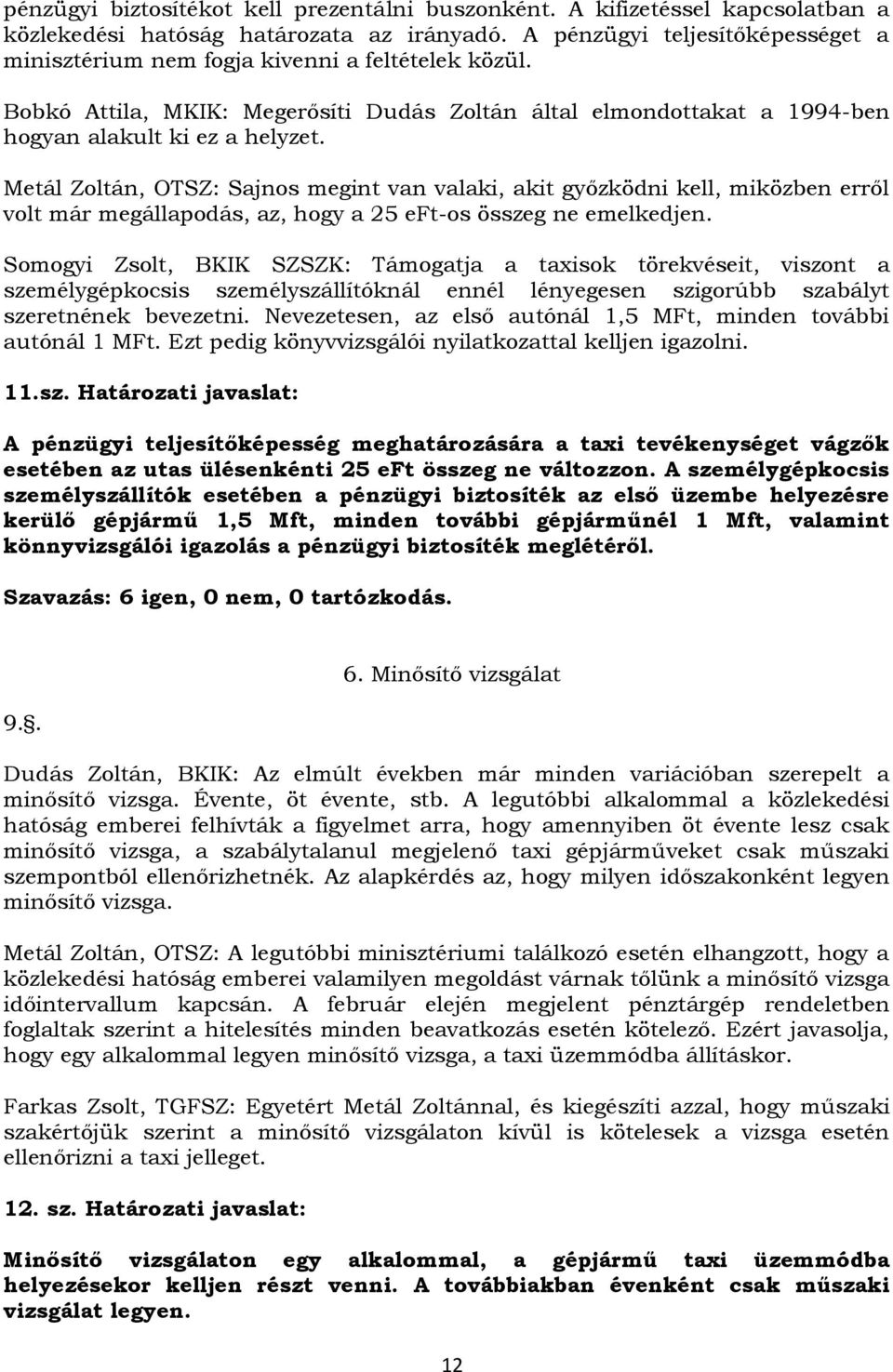 Metál Zoltán, OTSZ: Sajnos megint van valaki, akit győzködni kell, miközben erről volt már megállapodás, az, hogy a 25 eft-os összeg ne emelkedjen.