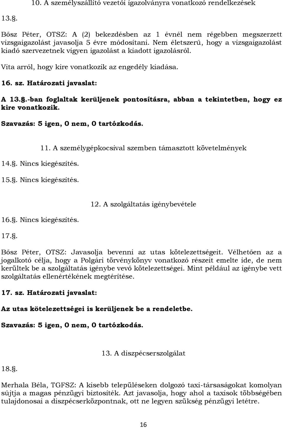 .-ban foglaltak kerüljenek pontosításra, abban a tekintetben, hogy ez kire vonatkozik. Szavazás: 5 igen, 0 nem, 0 tartózkodás. 11. A személygépkocsival szemben támasztott követelmények 14.