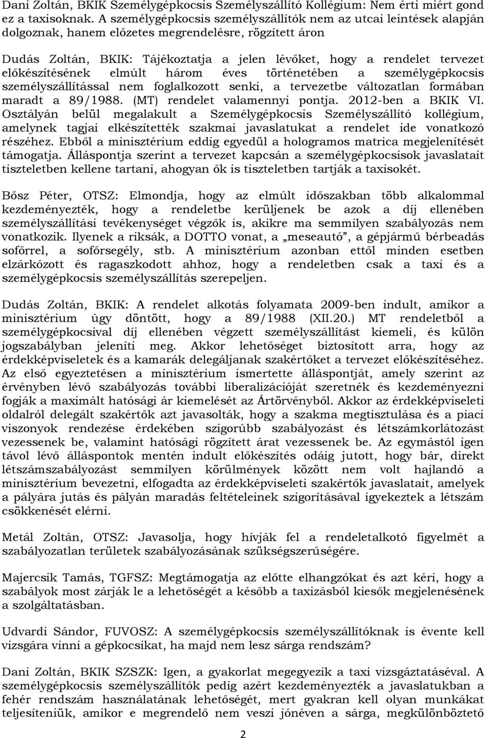 előkészítésének elmúlt három éves történetében a személygépkocsis személyszállítással nem foglalkozott senki, a tervezetbe változatlan formában maradt a 89/1988. (MT) rendelet valamennyi pontja.