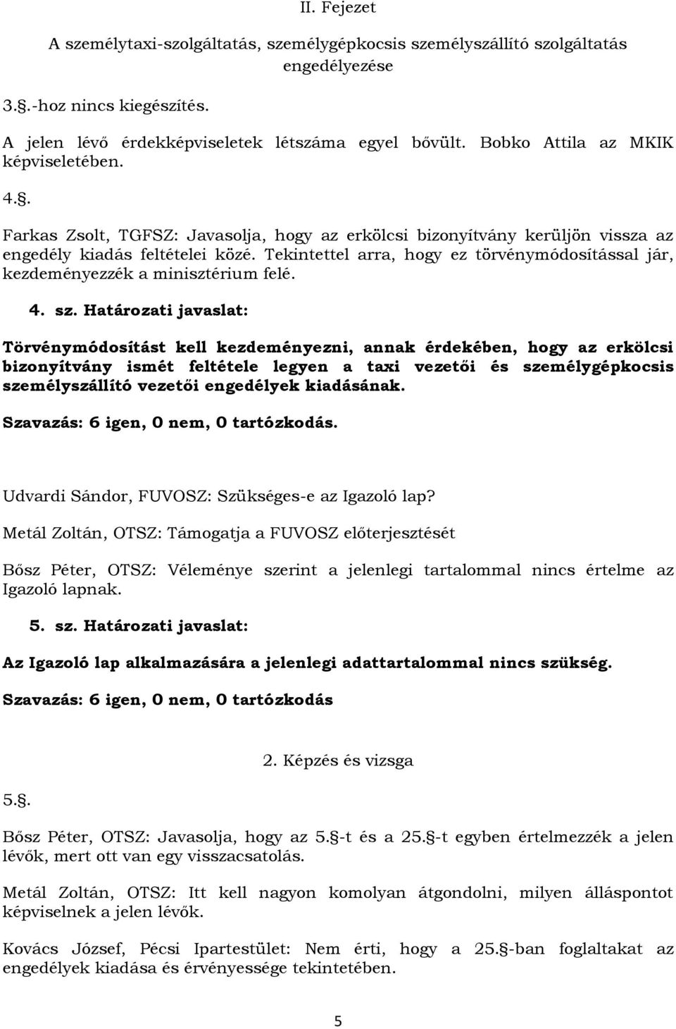Tekintettel arra, hogy ez törvénymódosítással jár, kezdeményezzék a minisztérium felé. 4. sz.