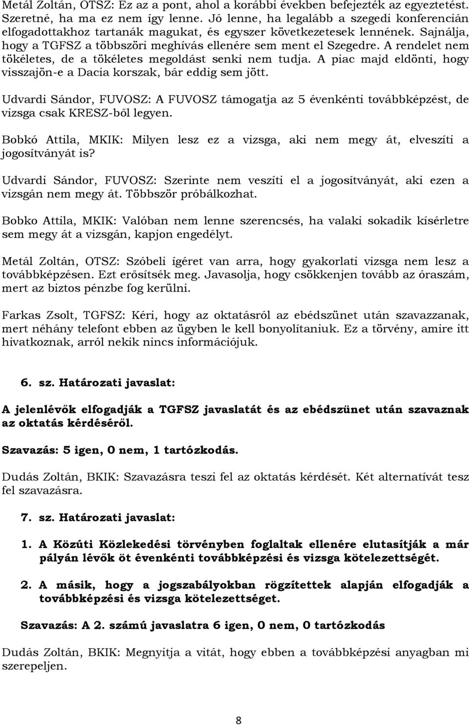 A rendelet nem tökéletes, de a tökéletes megoldást senki nem tudja. A piac majd eldönti, hogy visszajön-e a Dacia korszak, bár eddig sem jött.