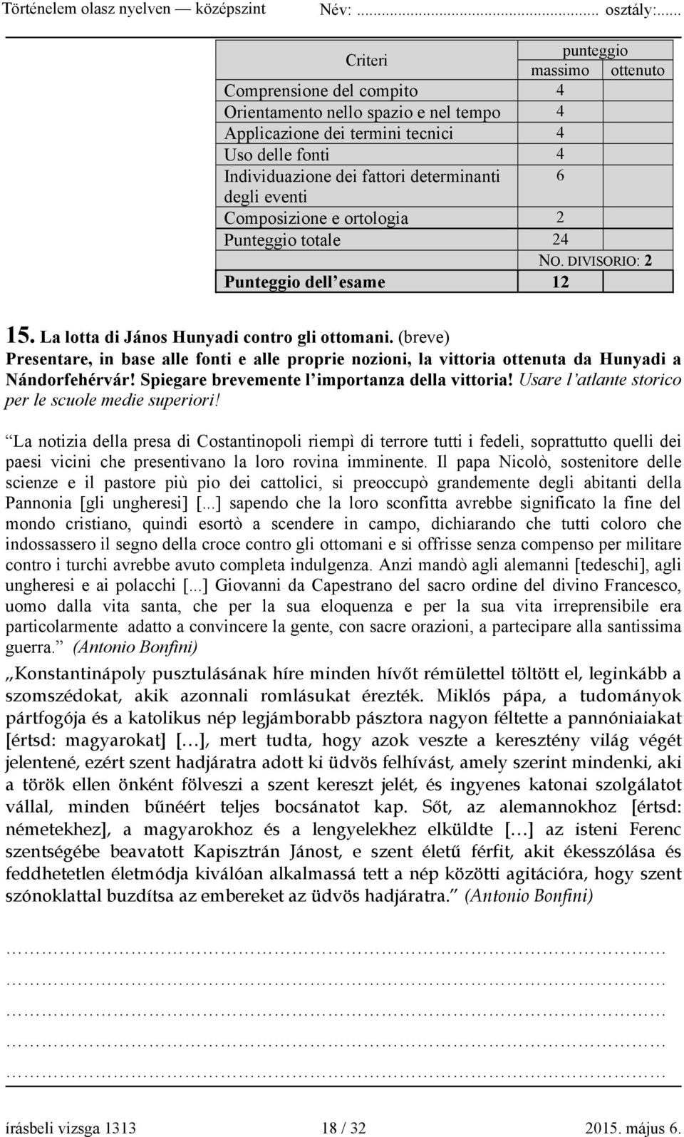 (breve) Presentare, in base alle fonti e alle proprie nozioni, la vittoria ottenuta da Hunyadi a Nándorfehérvár! Spiegare brevemente l importanza della vittoria!