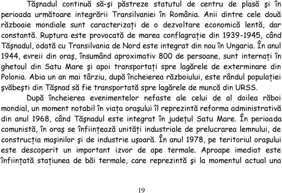 Ruptura este provocată de marea conflagraţie din 1939-1945, când Tăşnadul, odată cu Transilvania de Nord este integrat din nou în Ungaria.