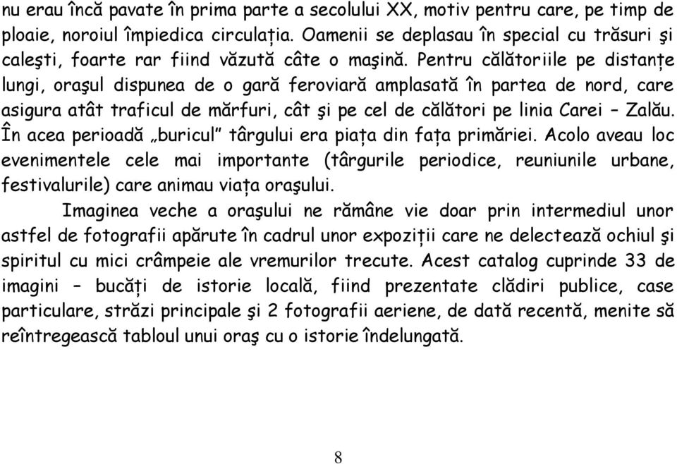 Pentru călătoriile pe distanţe lungi, oraşul dispunea de o gară feroviară amplasată în partea de nord, care asigura atât traficul de mărfuri, cât şi pe cel de călători pe linia Carei Zalău.