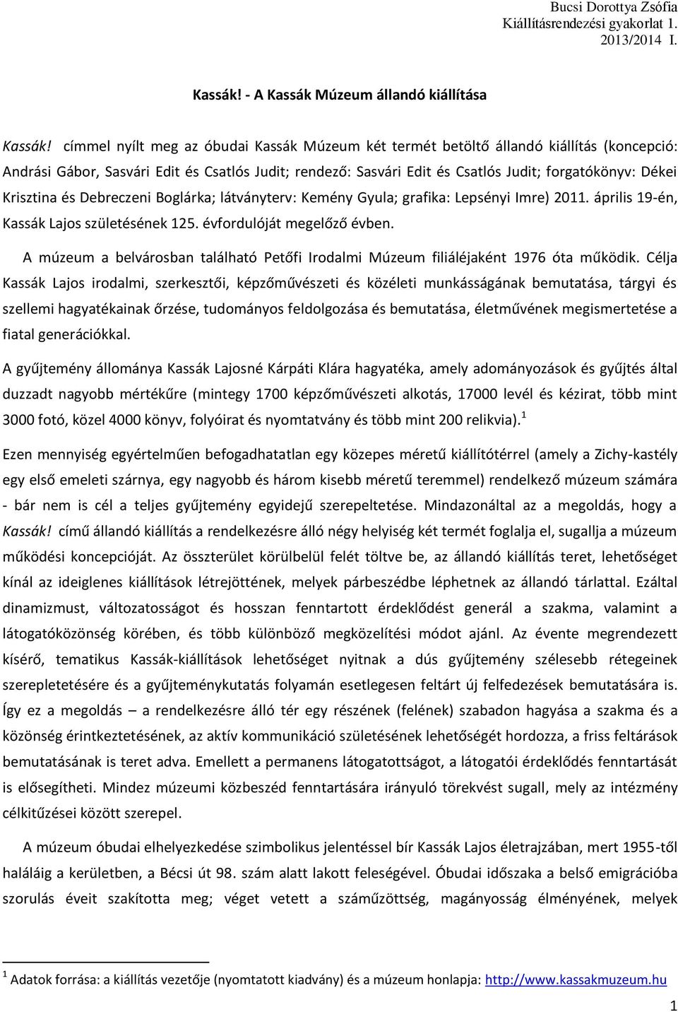 Krisztina és Debreczeni Boglárka; látványterv: Kemény Gyula; grafika: Lepsényi Imre) 2011. április 19-én, Kassák Lajos születésének 125. évfordulóját megelőző évben.