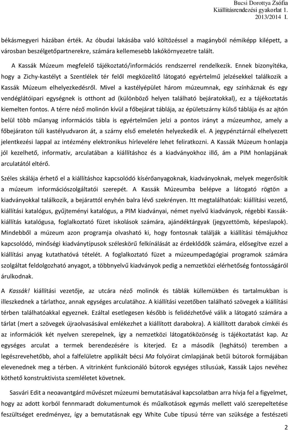 Ennek bizonyítéka, hogy a Zichy-kastélyt a Szentlélek tér felől megközelítő látogató egyértelmű jelzésekkel találkozik a Kassák Múzeum elhelyezkedésről.