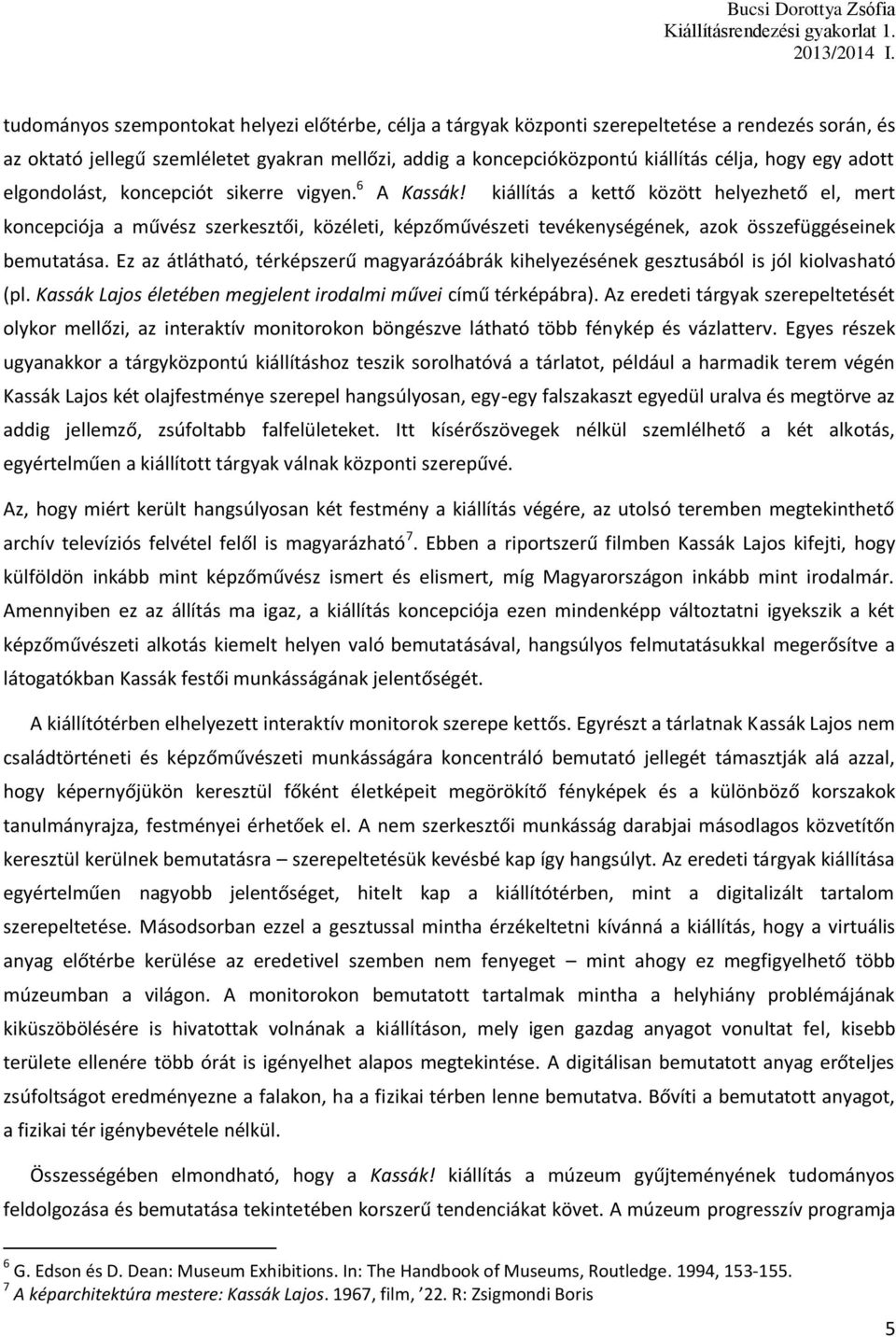 kiállítás a kettő között helyezhető el, mert koncepciója a művész szerkesztői, közéleti, képzőművészeti tevékenységének, azok összefüggéseinek bemutatása.