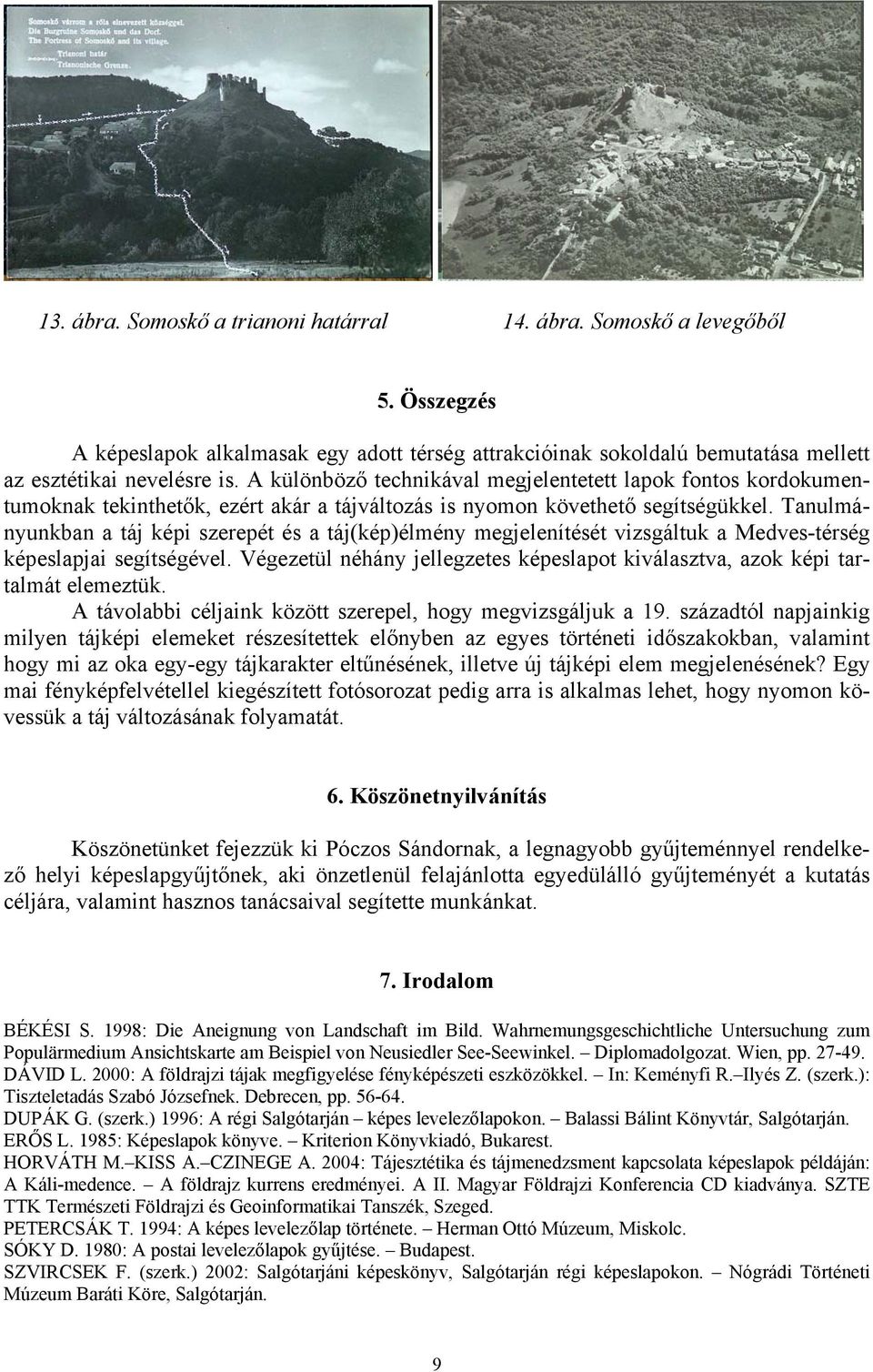 Tanulmányunkban a táj képi szerepét és a táj(kép)élmény megjelenítését vizsgáltuk a Medves-térség képeslapjai segítségével.