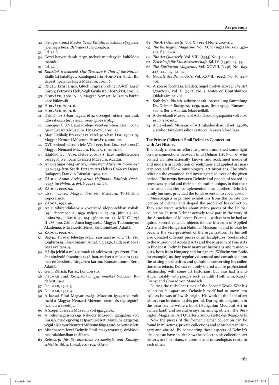 37 Például Ernst Lajos, Glück Frigyes, Kohner Adolf, Layer Károly, Petrovics Elek, Végh Gyula stb. Horváth, 2001. 6. 38 Horváth, 2001. 6. A Magyar Nemzeti Múzeum baráti köre különvált.