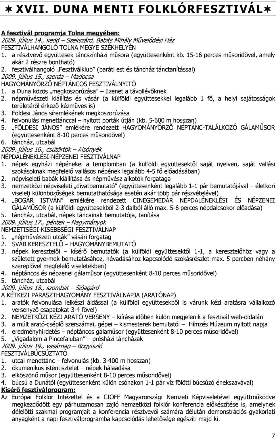 július 15., szerda Madocsa HAGYOMÁNYŐRZŐ NÉPTÁNCOS FESZTIVÁLNYITÓ 1. a Duna közös megkoszorúzása üzenet a távollévőknek 2.