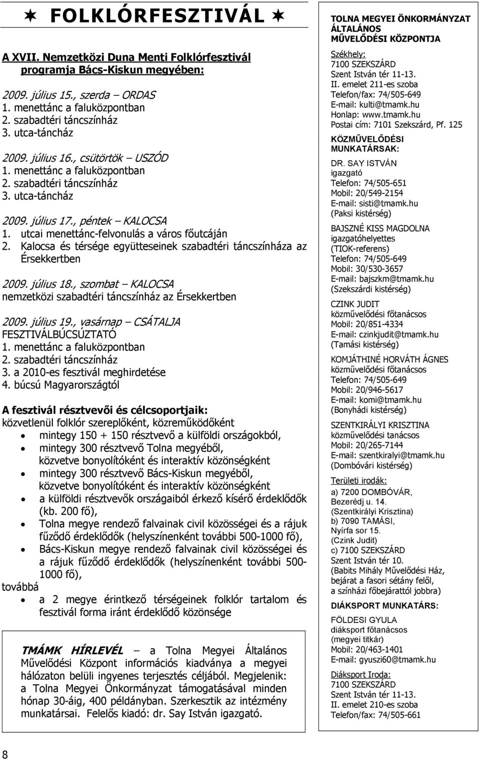 utcai menettánc-felvonulás a város főutcáján 2. Kalocsa és térsége együtteseinek szabadtéri táncszínháza az Érsekkertben 2009. július 18.