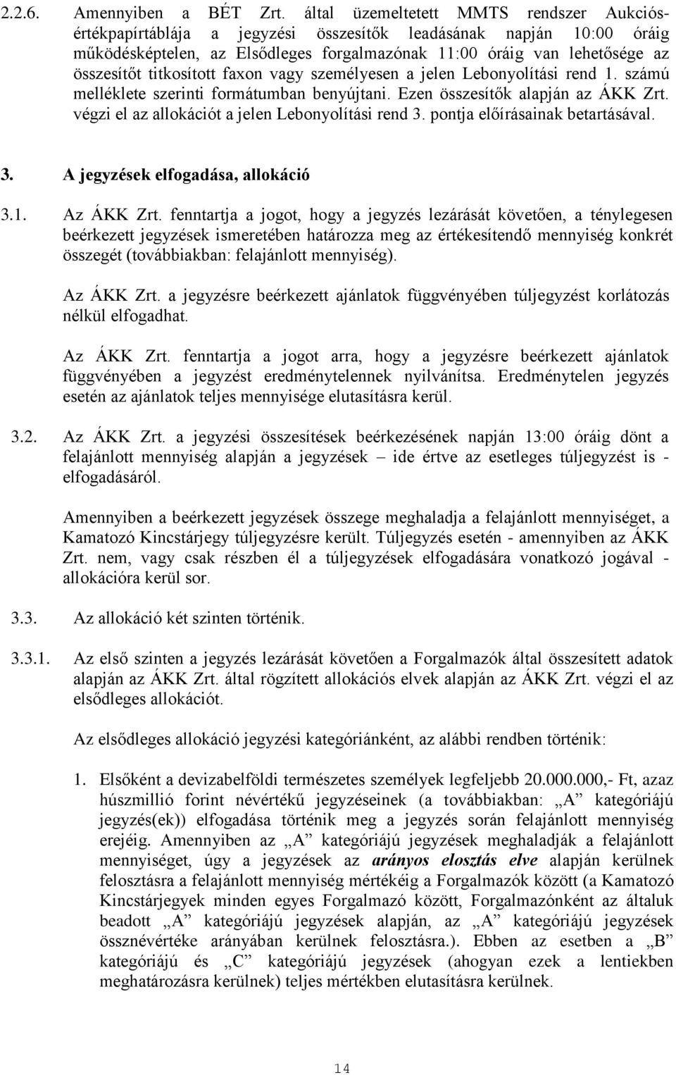 titkosított faxon vagy személyesen a jelen Lebonyolítási rend 1. számú melléklete szerinti formátumban benyújtani. Ezen összesítők alapján az ÁKK Zrt.