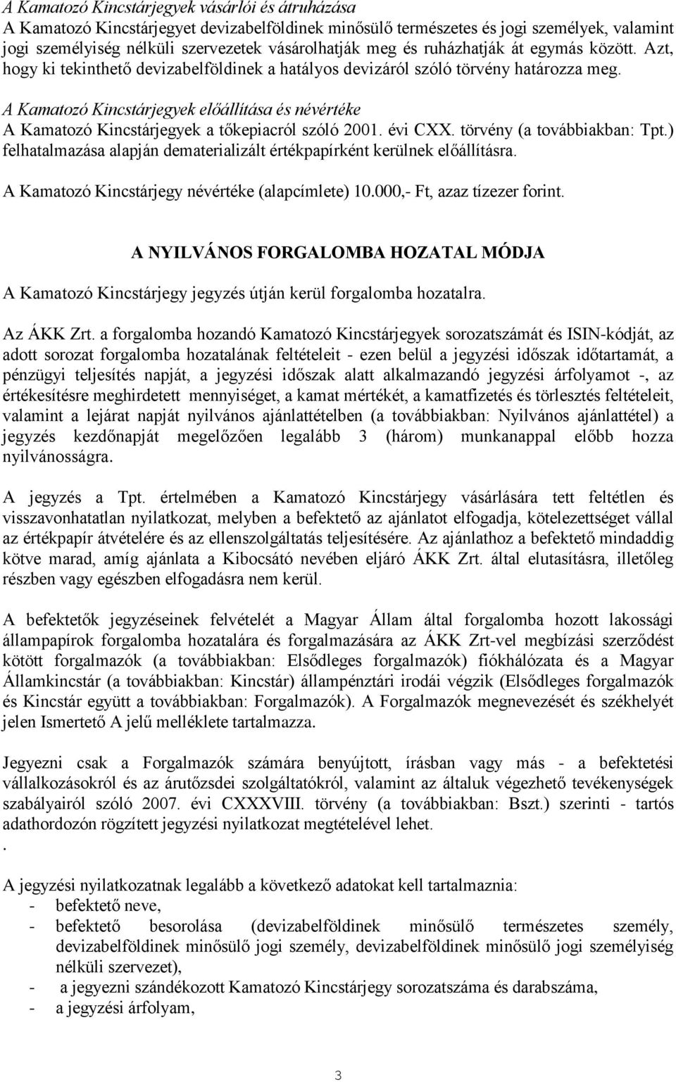 A Kamatozó Kincstárjegyek előállítása és névértéke A Kamatozó Kincstárjegyek a tőkepiacról szóló 2001. évi CXX. törvény (a továbbiakban: Tpt.