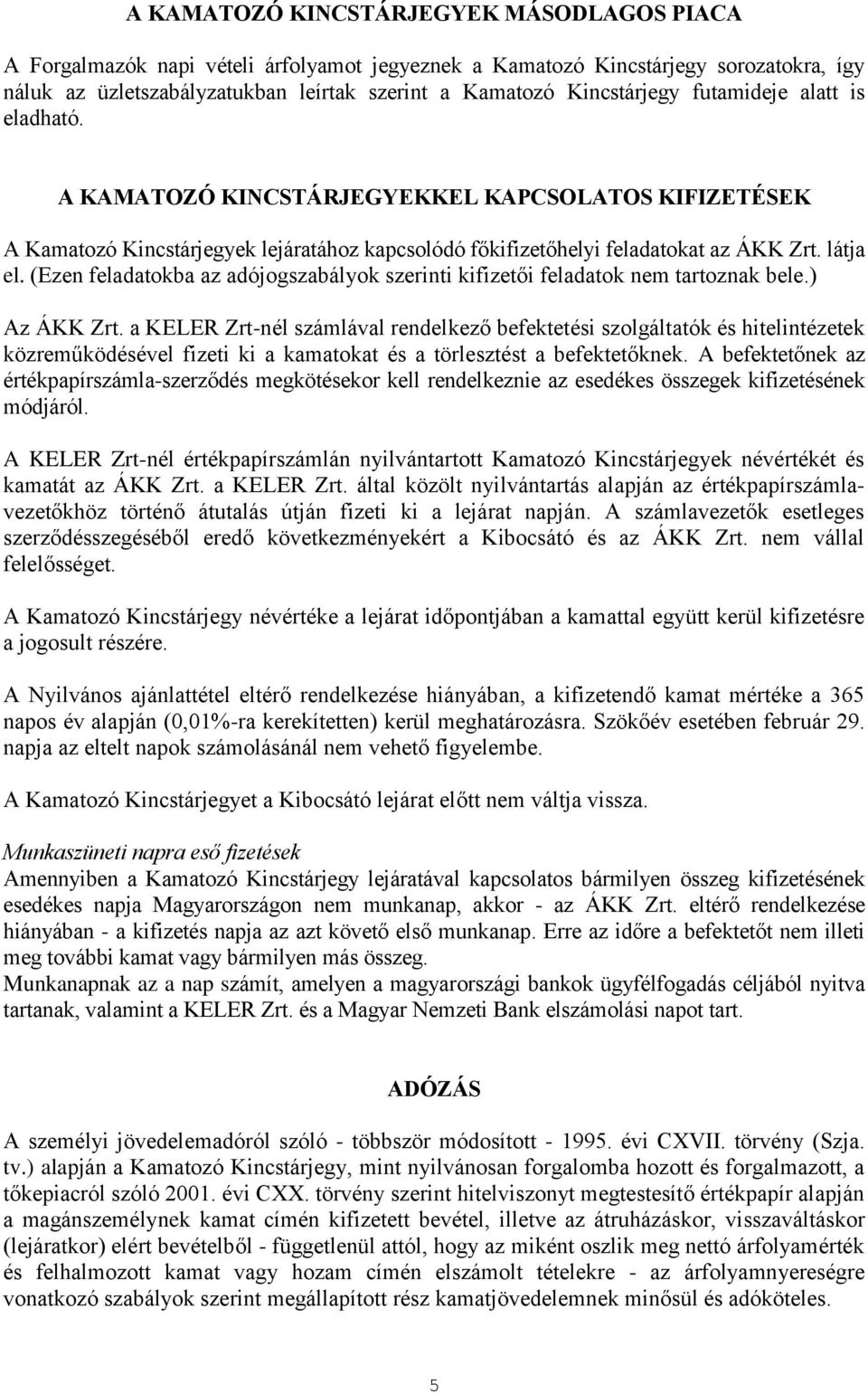 (Ezen feladatokba az adójogszabályok szerinti kifizetői feladatok nem tartoznak bele.) Az ÁKK Zrt.