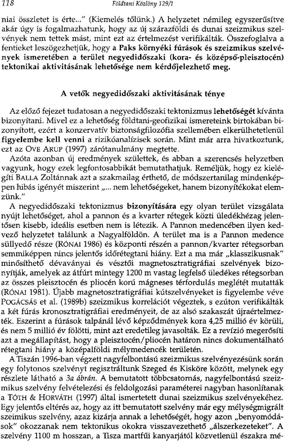 Összefoglalva a fentieket leszögezhetjük, hogy a Paks környéki fúrások és szeizmikus szelvények ismeretében a terület negyedidőszaki (kora- és középső-pleisztocén) tektonikai aktivitásának lehetősége