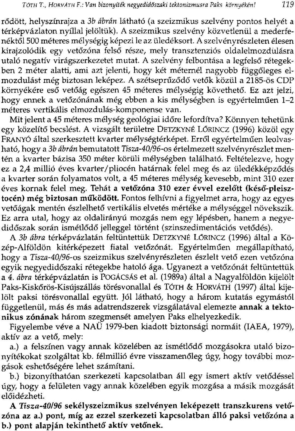 A szelvényrészleten élesen kirajzolódik egy vetőzóna felső része, mely transztenziós oldalelmozdulásra utaló negatív virágszerkezetet mutat.