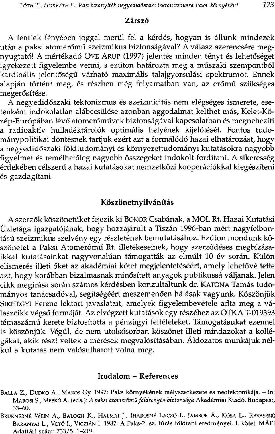 A mértékadó OVE ARUP (1997) jelentés minden tényt és lehetőséget igyekezett figyelembe venni, s ezúton határozta meg a műszaki szempontból kardinális jelentőségű várható maximális talajgyorsulási