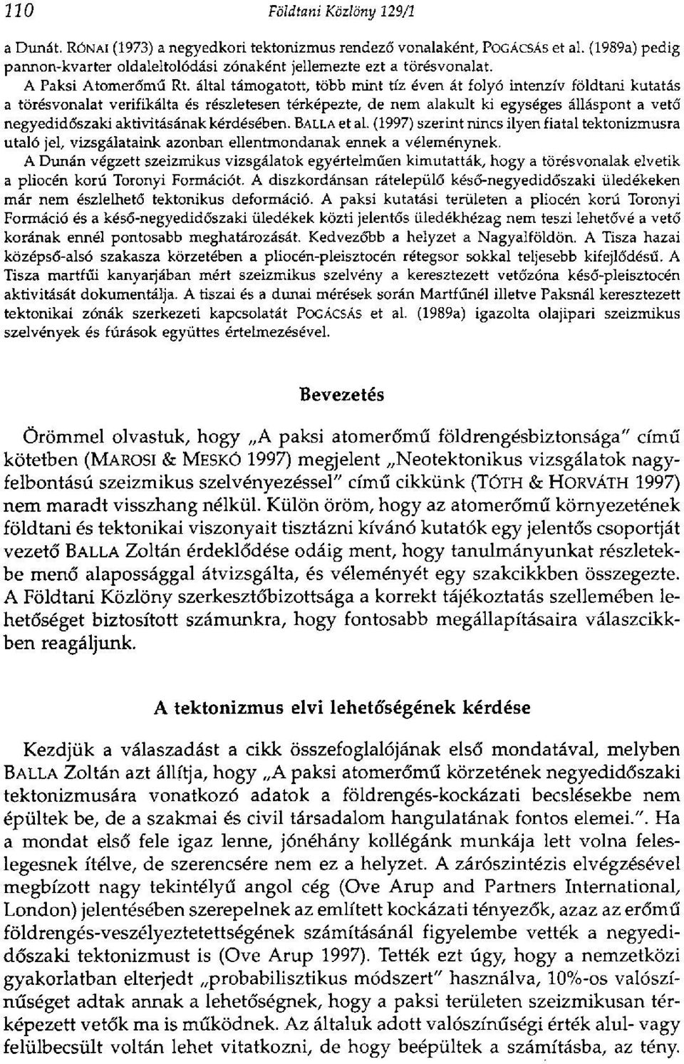 által támogatott, több mint tíz éven át folyó intenzív földtani kutatás a törésvonalat verifikálta és részletesen térképezte, de nem alakult ki egységes álláspont a vető negyedidőszaki aktivitásának