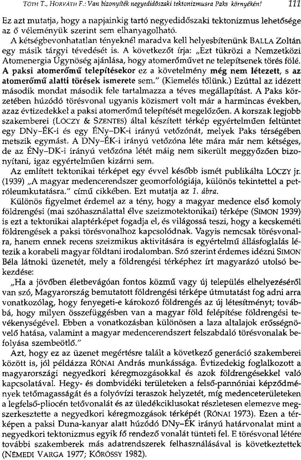 A kétségbevonhatatlan tényéknél maradva kell helyesbítenünk BALLÁ Zoltán egy másik tárgyi tévedését is.