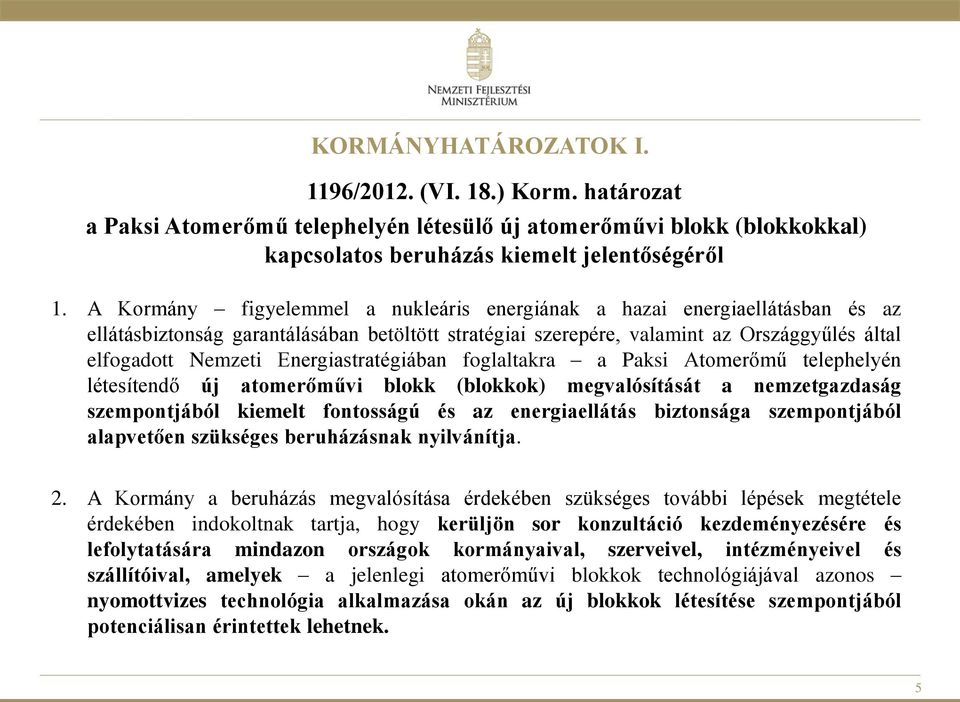 Energiastratégiában foglaltakra a Paksi Atomerőmű telephelyén létesítendő új atomerőművi blokk (blokkok) megvalósítását a nemzetgazdaság szempontjából kiemelt fontosságú és az energiaellátás