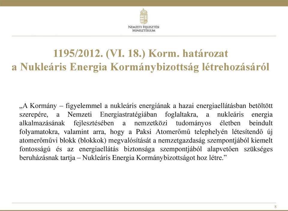 Nemzeti Energiastratégiában foglaltakra, a nukleáris energia alkalmazásának fejlesztésében a nemzetközi tudományos életben beindult folyamatokra, valamint