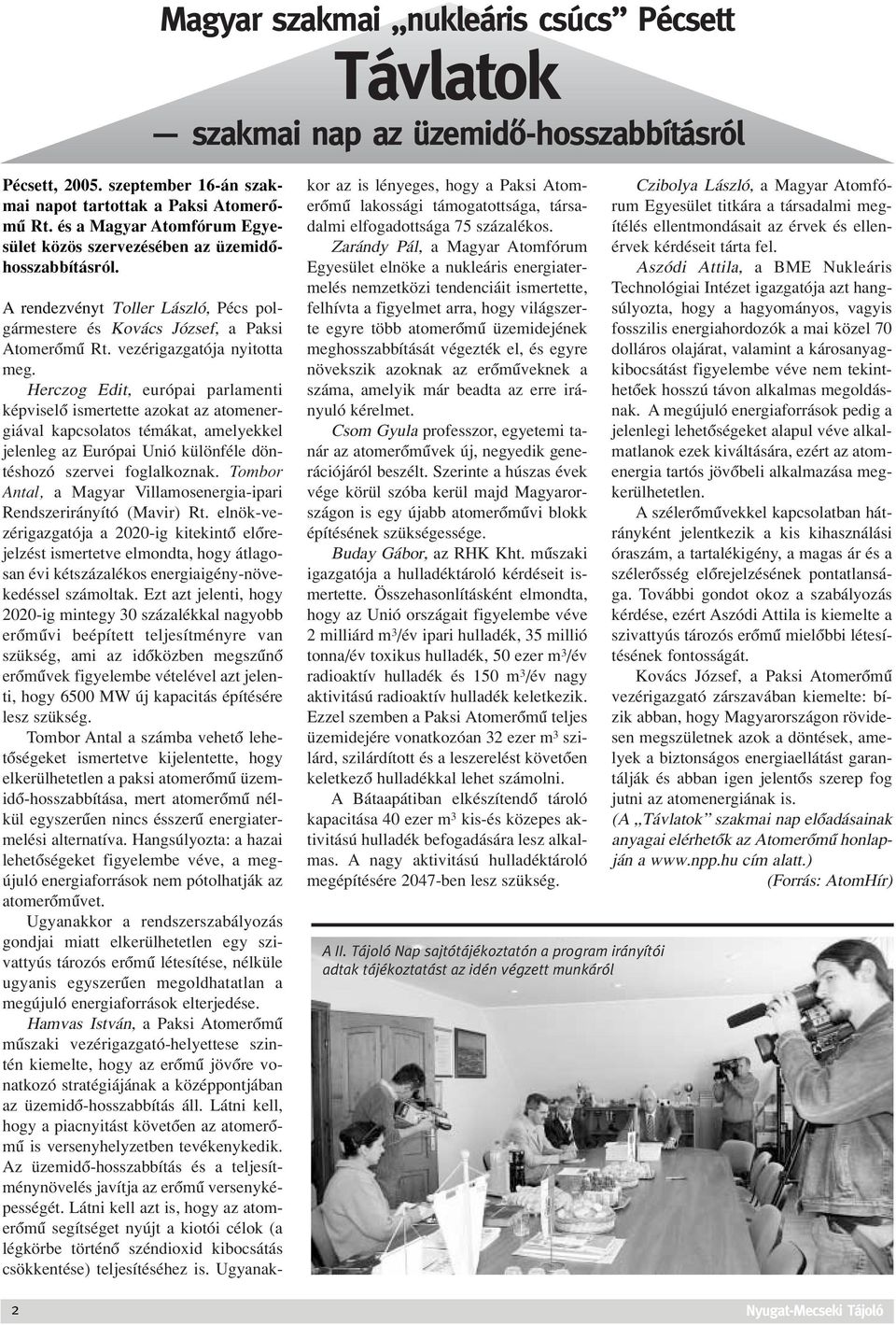 Herczog Edit, európai parlamenti képviselô ismertette azokat az atomenergiával kapcsolatos témákat, amelyekkel jelenleg az Európai Unió különféle döntéshozó szervei foglalkoznak.