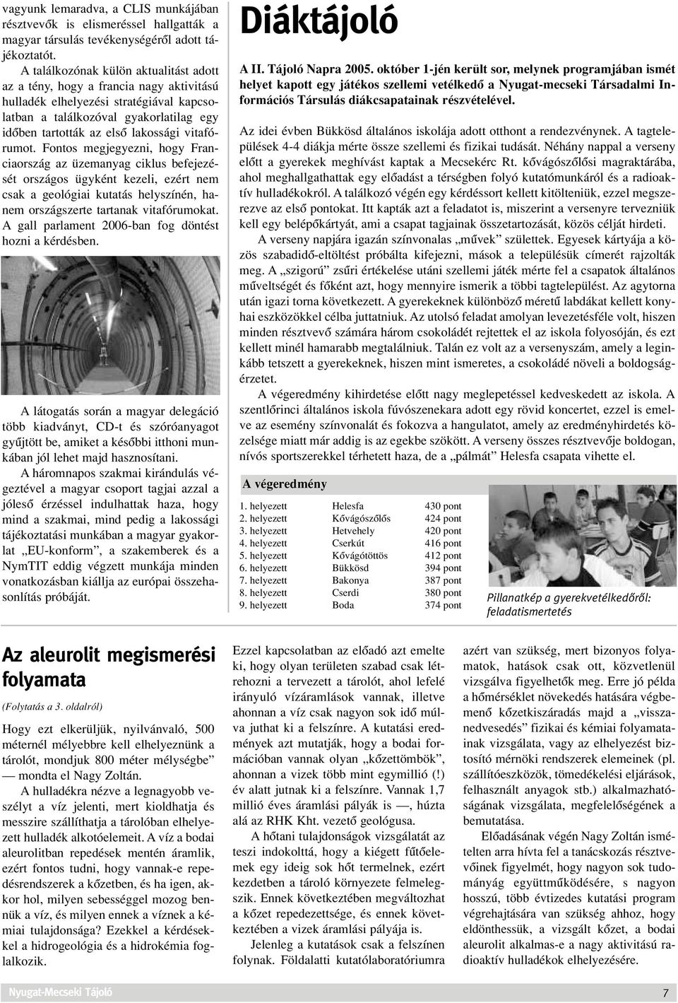 vitafórumot. Fontos megjegyezni, hogy Franciaország az üzemanyag ciklus befejezését országos ügyként kezeli, ezért nem csak a geológiai kutatás helyszínén, hanem országszerte tartanak vitafórumokat.