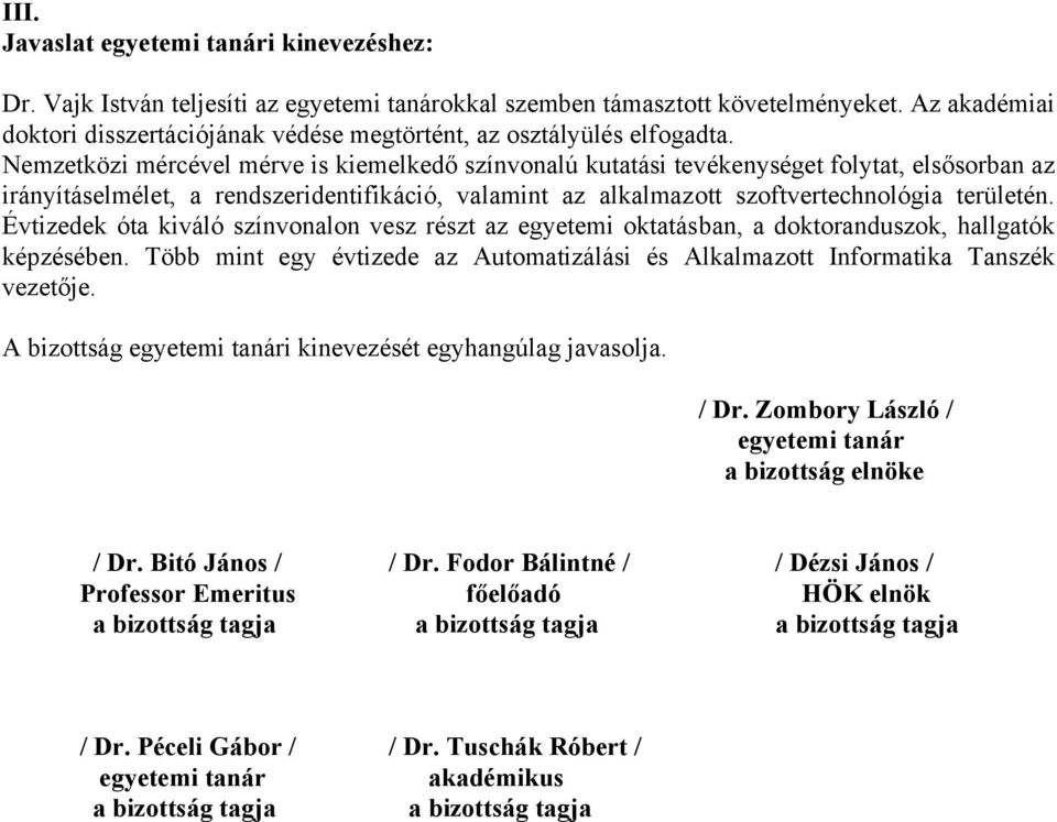 Évtizedek óta kiváló színvonalon vesz részt az egyetemi oktatásban, a doktoranduszok, hallgatók képzésében. Több mint egy évtizede az Automatizálási és Alkalmazott Informatika Tanszék vezetője.