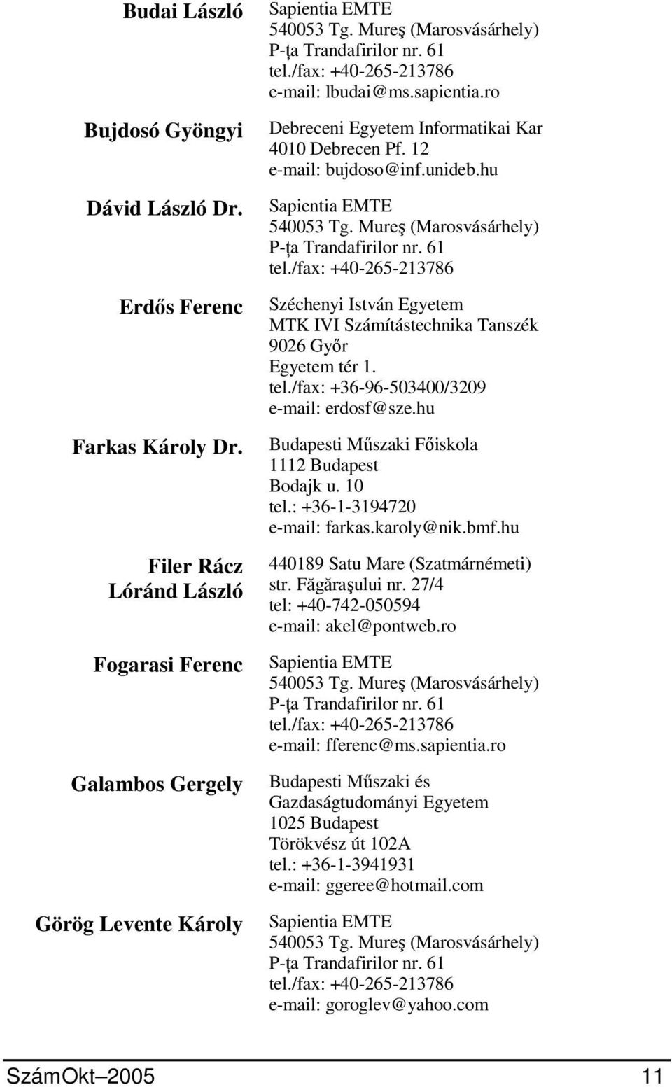 /fax: +36-96-503400/3209 e-mail: erdosf@sze.hu Budapesti Műszaki Főiskola 1112 Budapest Bodajk u. 10 tel.: +36-1-3194720 e-mail: farkas.karoly@nik.bmf.hu 440189 Satu Mare (Szatmárnémeti) str.