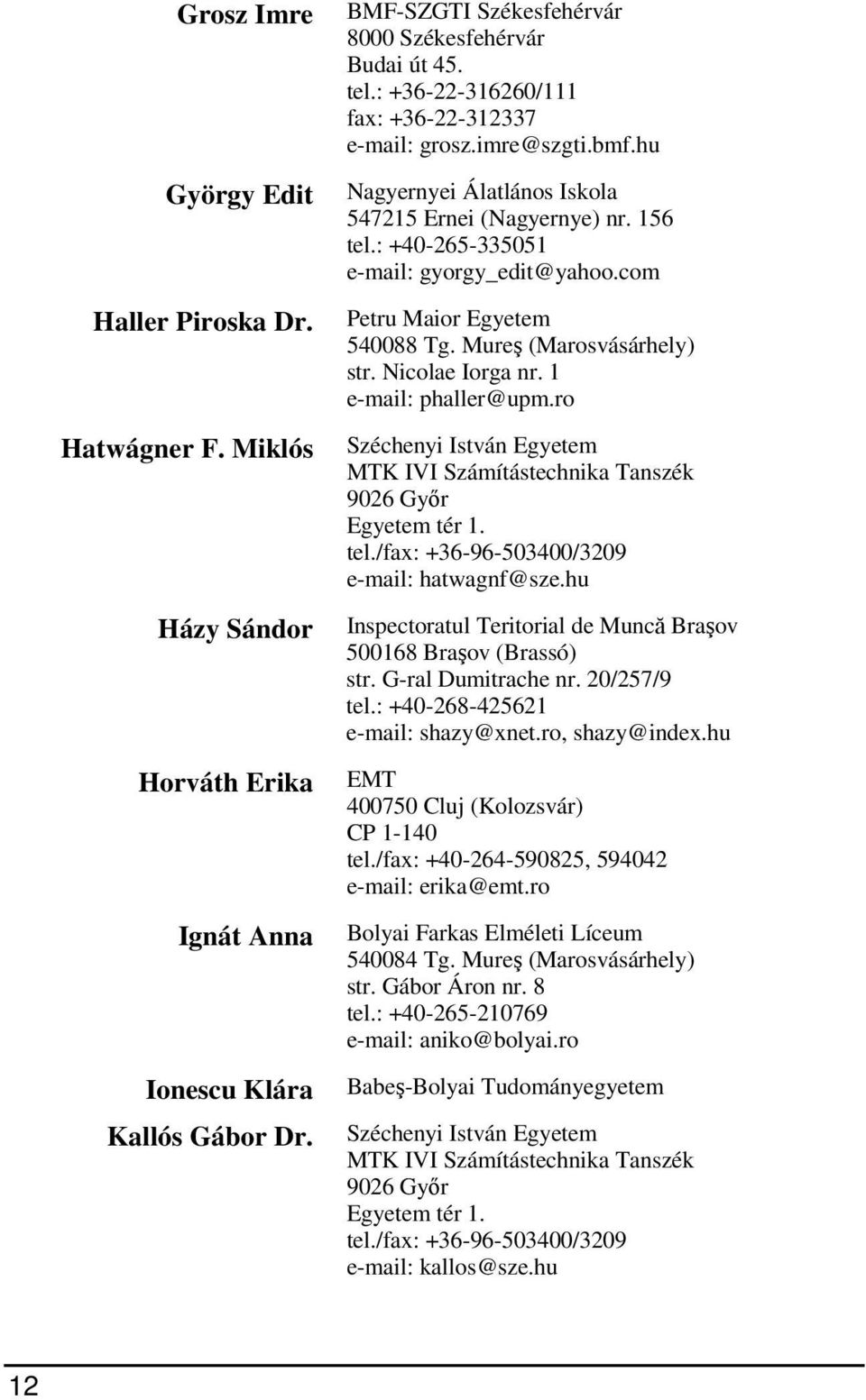com Petru Maior Egyetem 540088 Tg. Mureş (Marosvásárhely) str. Nicolae Iorga nr. 1 e-mail: phaller@upm.ro Széchenyi István Egyetem MTK IVI Számítástechnika Tanszék 9026 Győr Egyetem tér 1. tel.