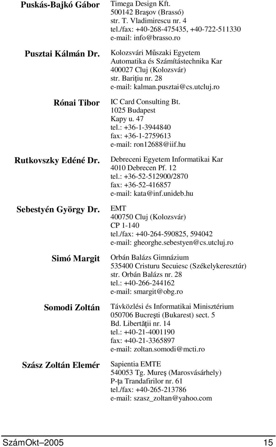 utcluj.ro IC Card Consulting Bt. 1025 Budapest Kapy u. 47 tel.: +36-1-3944840 fax: +36-1-2759613 e-mail: ron12688@iif.hu Debreceni Egyetem Informatikai Kar 4010 Debrecen Pf. 12 tel.