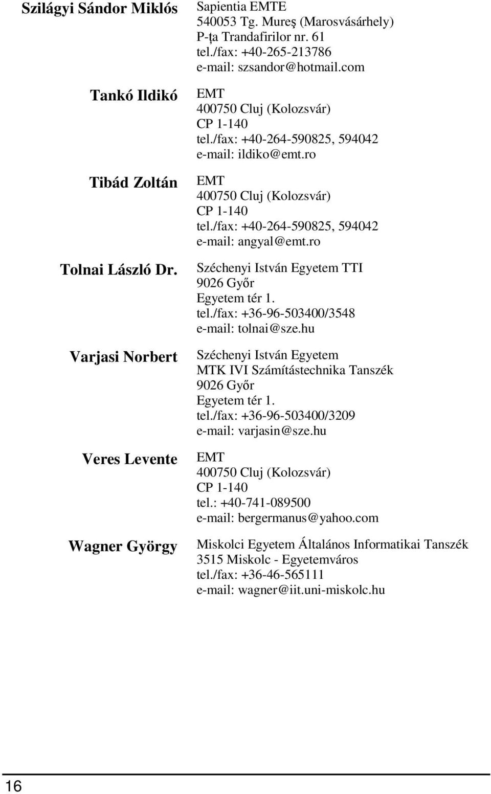 hu Széchenyi István Egyetem MTK IVI Számítástechnika Tanszék 9026 Győr Egyetem tér 1. tel./fax: +36-96-503400/3209 e-mail: varjasin@sze.hu tel.