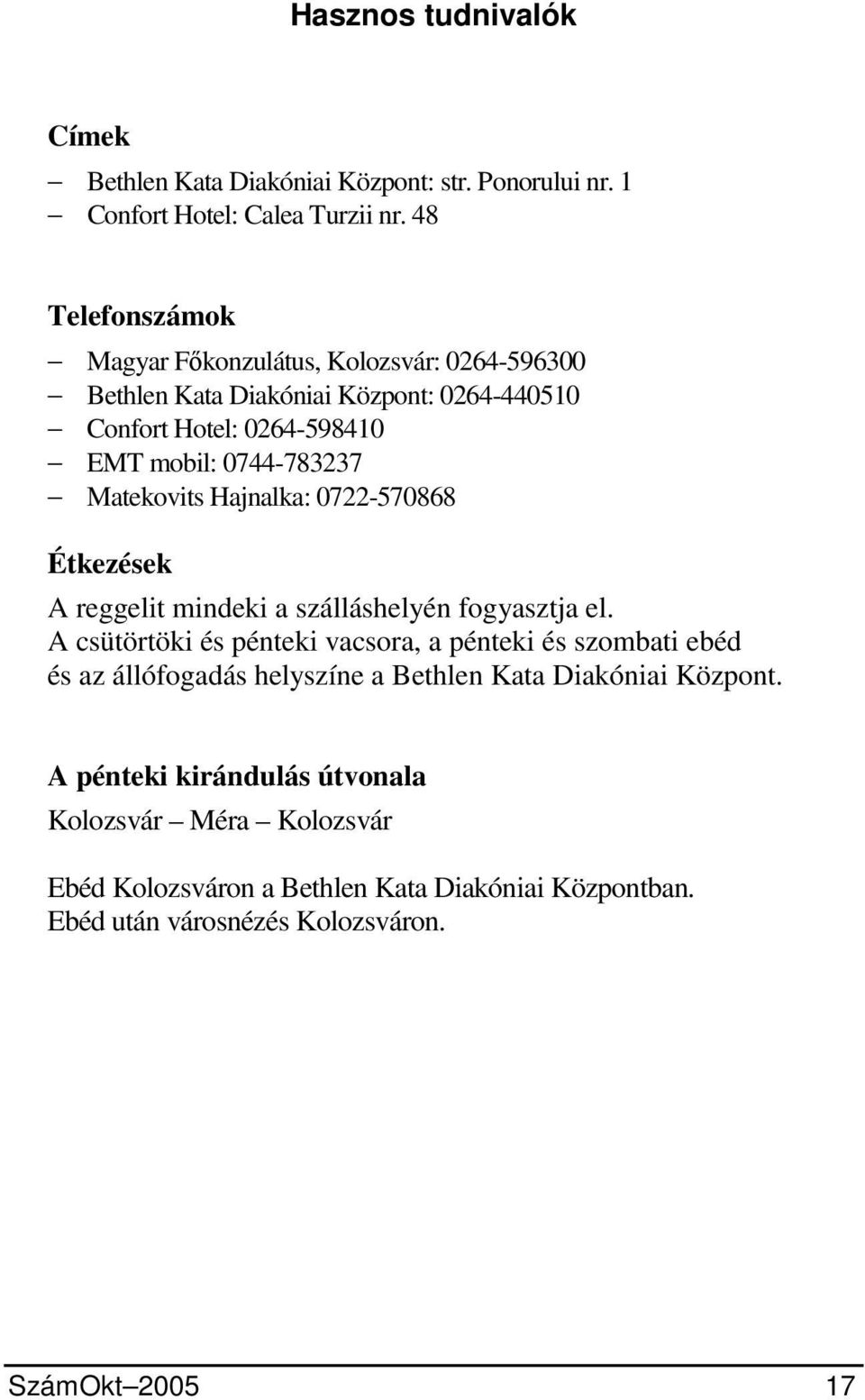 Matekovits Hajnalka: 0722-570868 Étkezések A reggelit mindeki a szálláshelyén fogyasztja el.