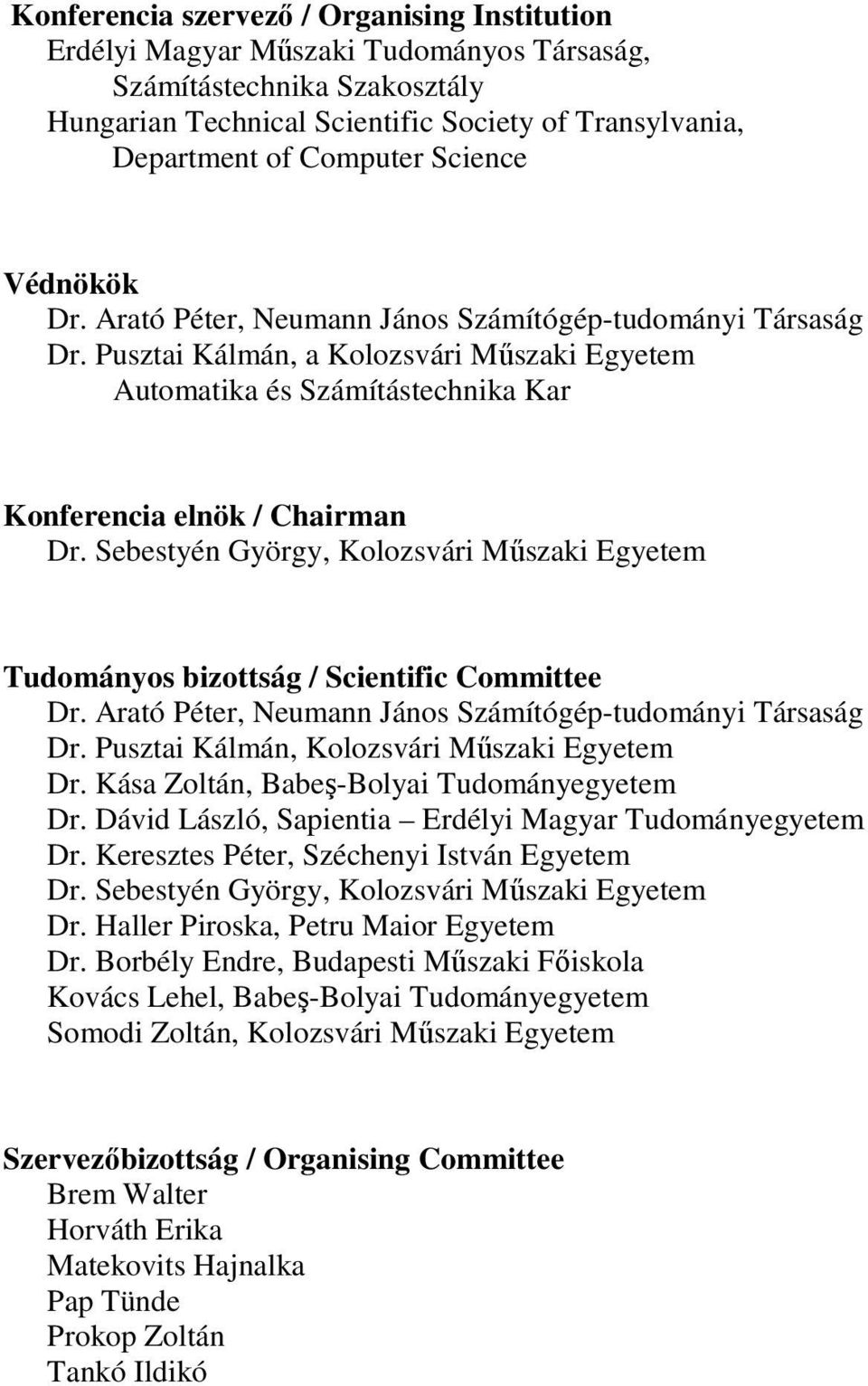 Sebestyén György, Kolozsvári Műszaki Egyetem Tudományos bizottság / Scientific Committee Dr. Arató Péter, Neumann János Számítógép-tudományi Társaság Dr. Pusztai Kálmán, Kolozsvári Műszaki Egyetem Dr.