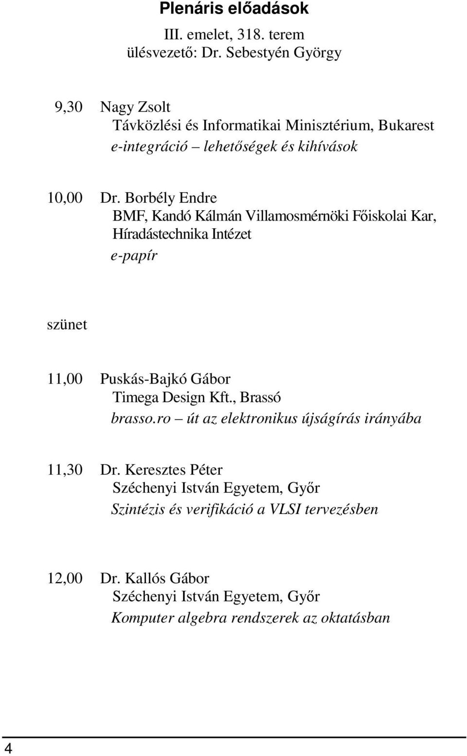 Borbély Endre BMF, Kandó Kálmán Villamosmérnöki Főiskolai Kar, Híradástechnika Intézet e-papír szünet 11,00 Puskás-Bajkó Gábor Timega Design Kft.