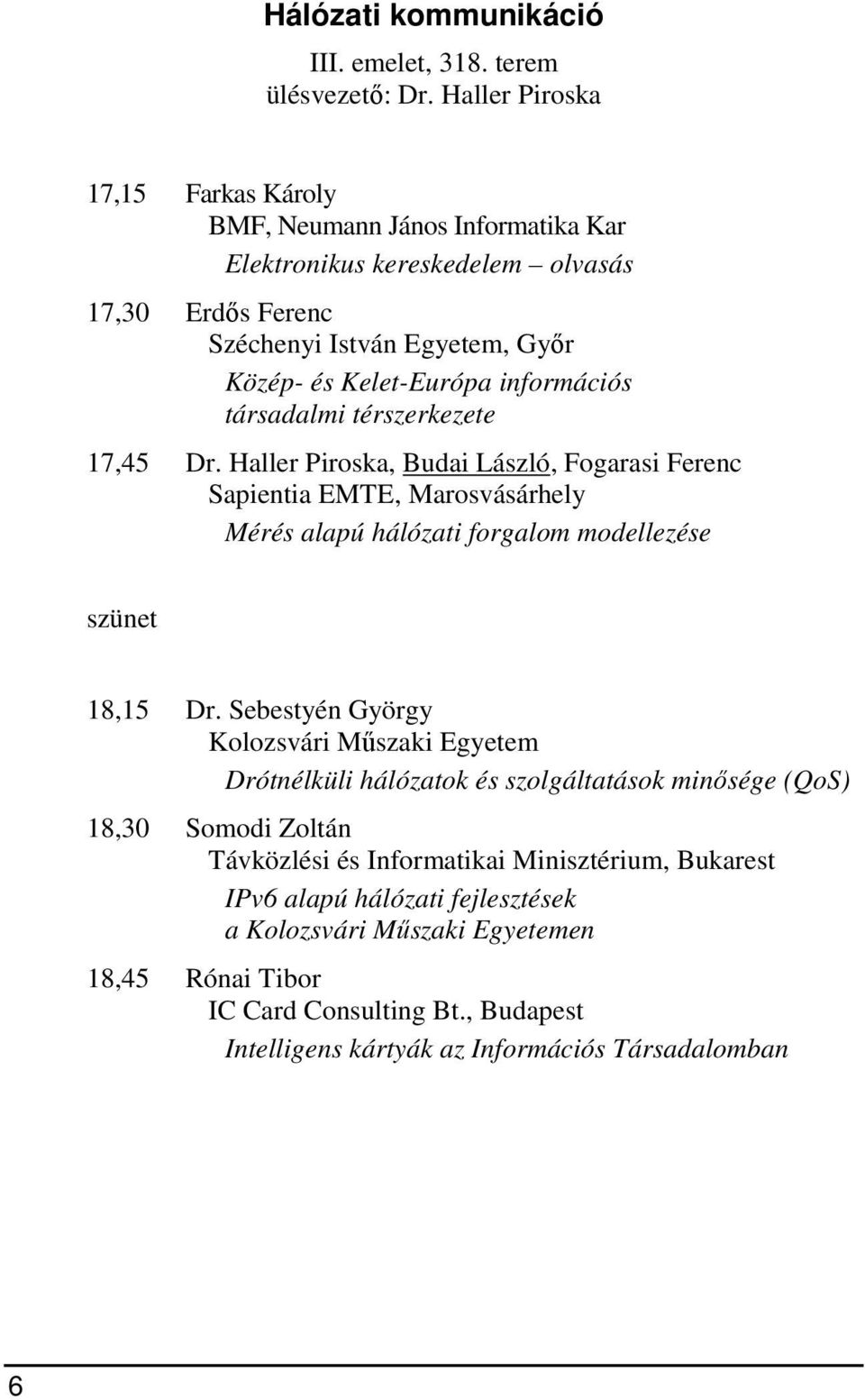társadalmi térszerkezete 17,45 Dr. Haller Piroska, Budai László, Fogarasi Ferenc Sapientia E, Marosvásárhely Mérés alapú hálózati forgalom modellezése szünet 18,15 Dr.