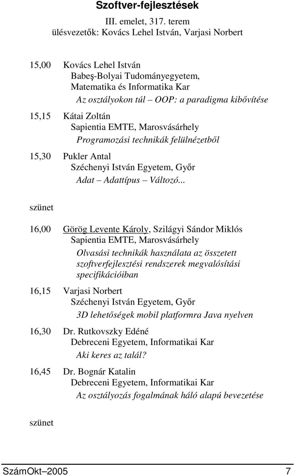 Kátai Zoltán Sapientia E, Marosvásárhely Programozási technikák felülnézetből 15,30 Pukler Antal Széchenyi István Egyetem, Győr Adat Adattípus Változó.