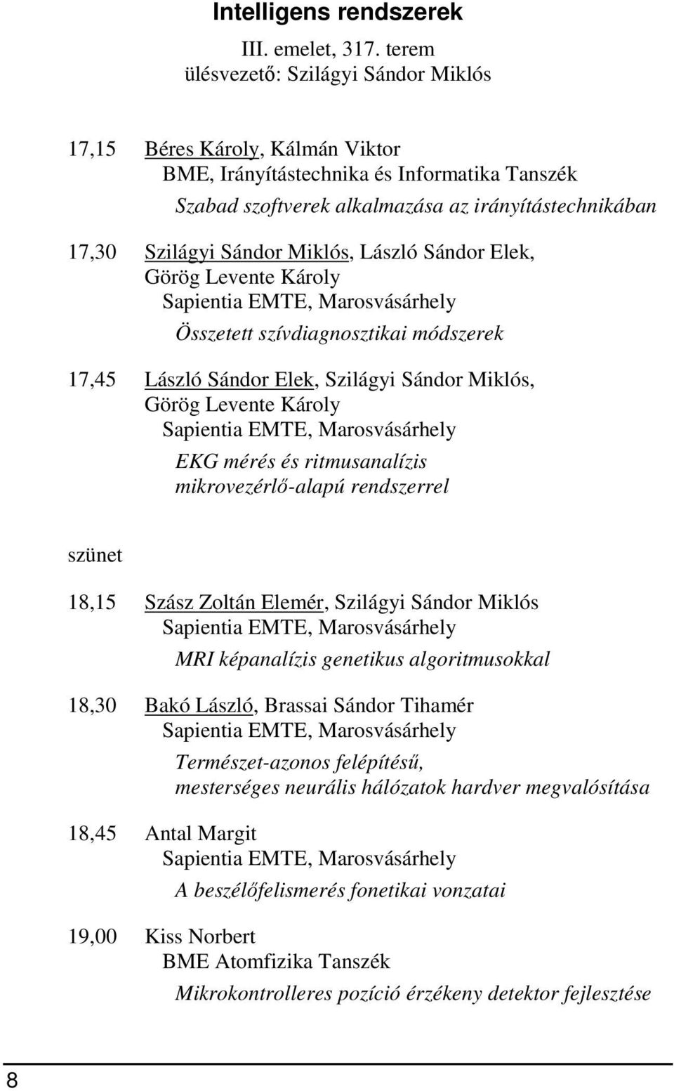 Miklós, László Sándor Elek, Görög Levente Károly Sapientia E, Marosvásárhely Összetett szívdiagnosztikai módszerek 17,45 László Sándor Elek, Szilágyi Sándor Miklós, Görög Levente Károly Sapientia E,