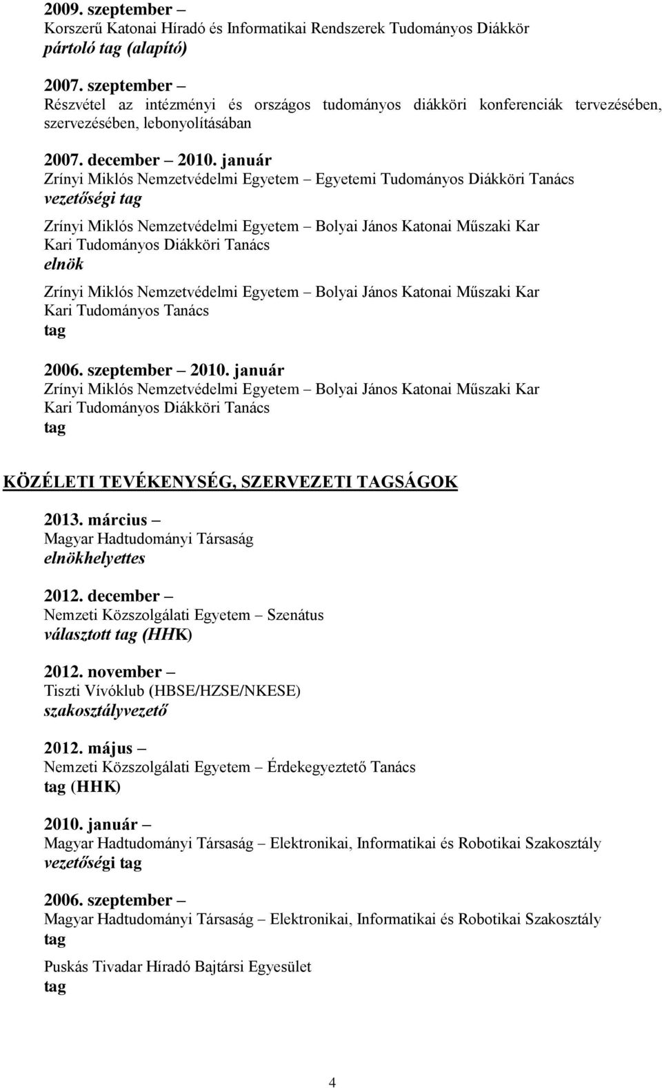 január Zrínyi Miklós Nemzetvédelmi Egyetem Egyetemi Tudományos Diákköri Tanács vezetőségi Kari Tudományos Diákköri Tanács elnök Kari Tudományos Tanács 2006. szeptember 2010.