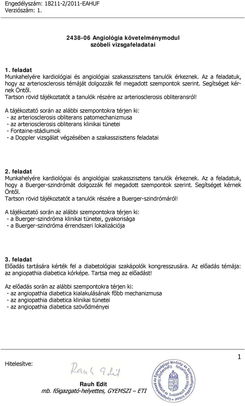 - az arteriosclerosis obliterans patomechanizmusa - az arteriosclerosis obliterans klinikai tünetei - Fontaine-stádiumok - a Doppler vizsgálat végzésében a szakasszisztens feladatai 2.