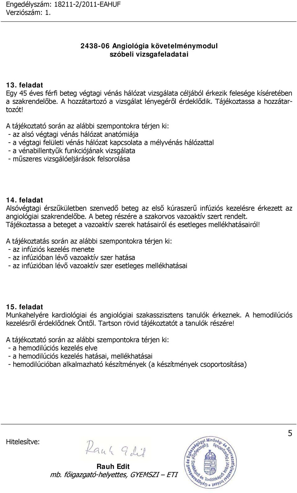 - az alsó végtagi vénás hálózat anatómiája - a végtagi felületi vénás hálózat kapcsolata a mélyvénás hálózattal - a vénabillentyűk funkciójának vizsgálata - műszeres vizsgálóeljárások felsorolása 14.