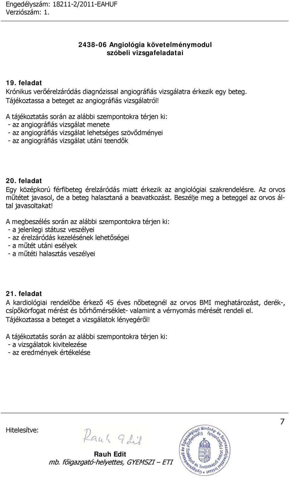 feladat Egy középkorú férfibeteg érelzáródás miatt érkezik az angiológiai szakrendelésre. Az orvos műtétet javasol, de a beteg halasztaná a beavatkozást.