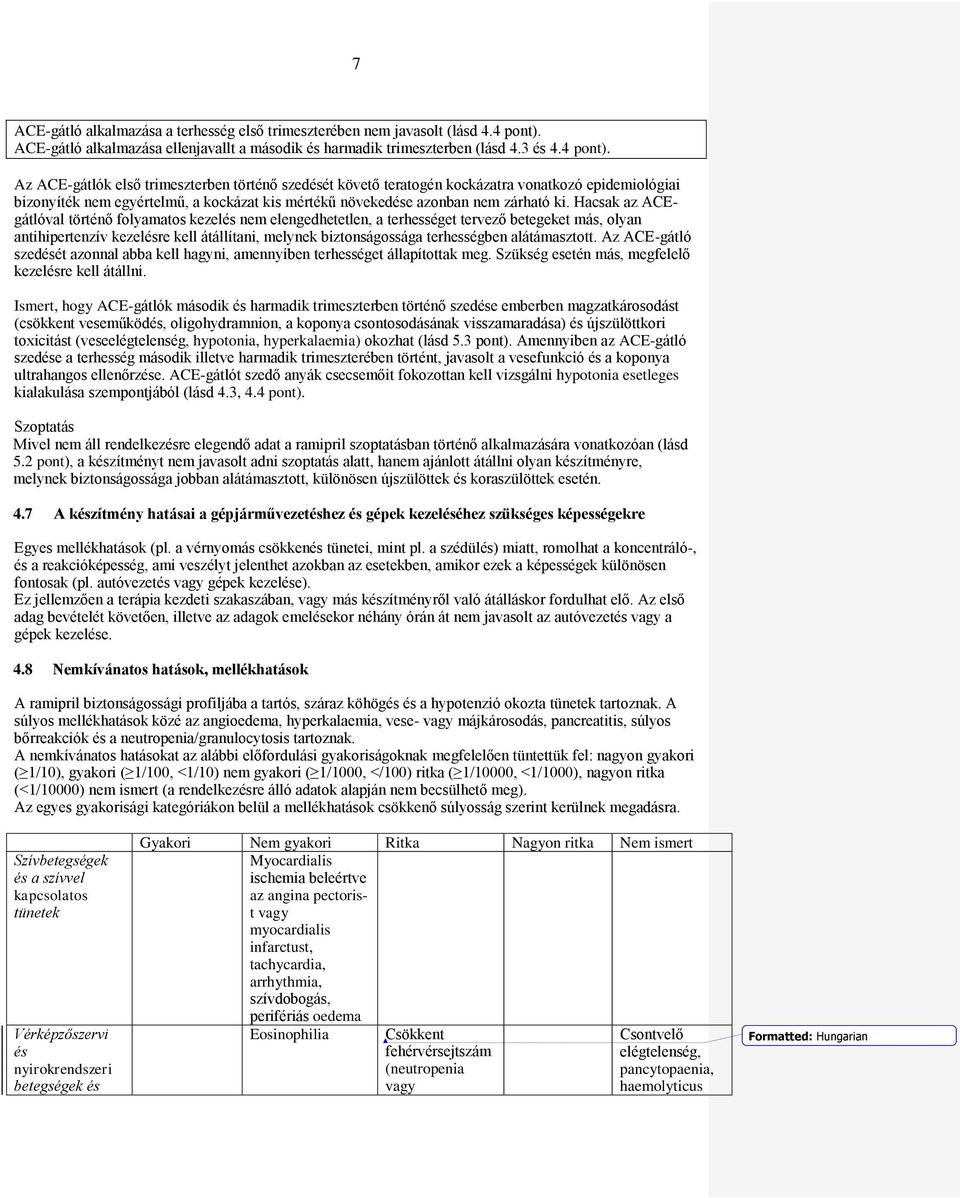 Az ACE-gátlók első trimeszterben történő szedését követő teratogén kockázatra vonatkozó epidemiológiai bizonyíték nem egyértelmű, a kockázat kis mértékű növekedése azonban nem zárható ki.