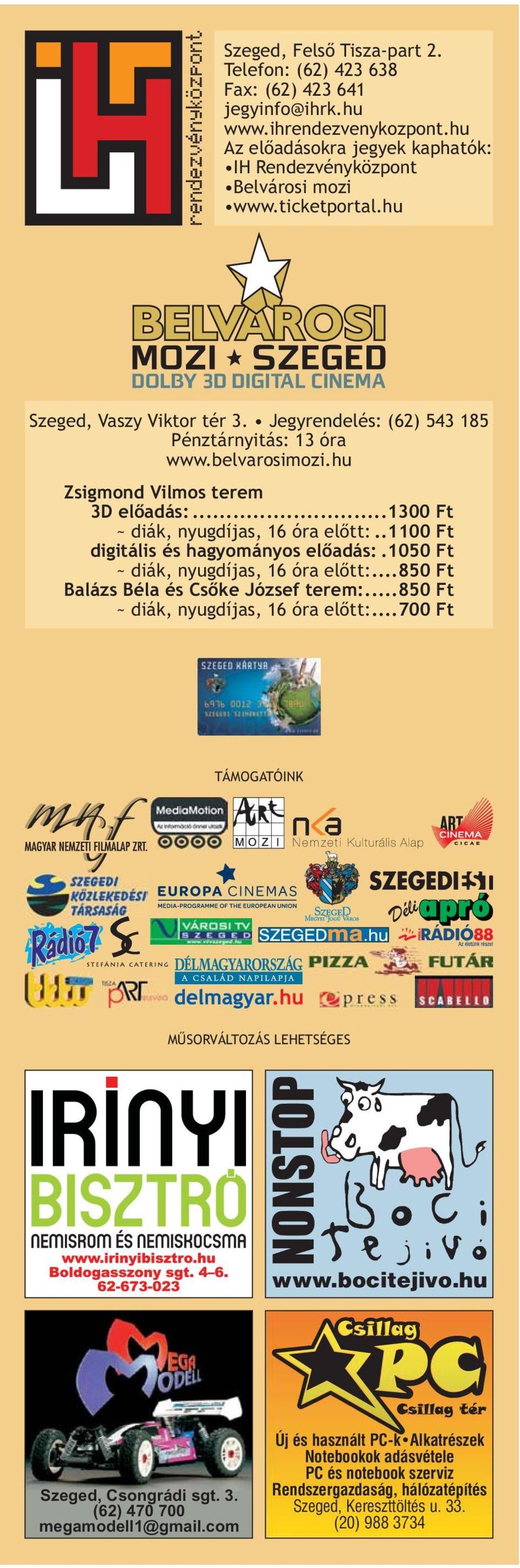 .1100 Ft digitális és hagyományos előadás:.1050 Ft ~ diák, nyugdíjas, 16 óra előtt:...850 Ft Balázs Béla és Csőke József terem:...850 Ft ~ diák, nyugdíjas, 16 óra előtt:.